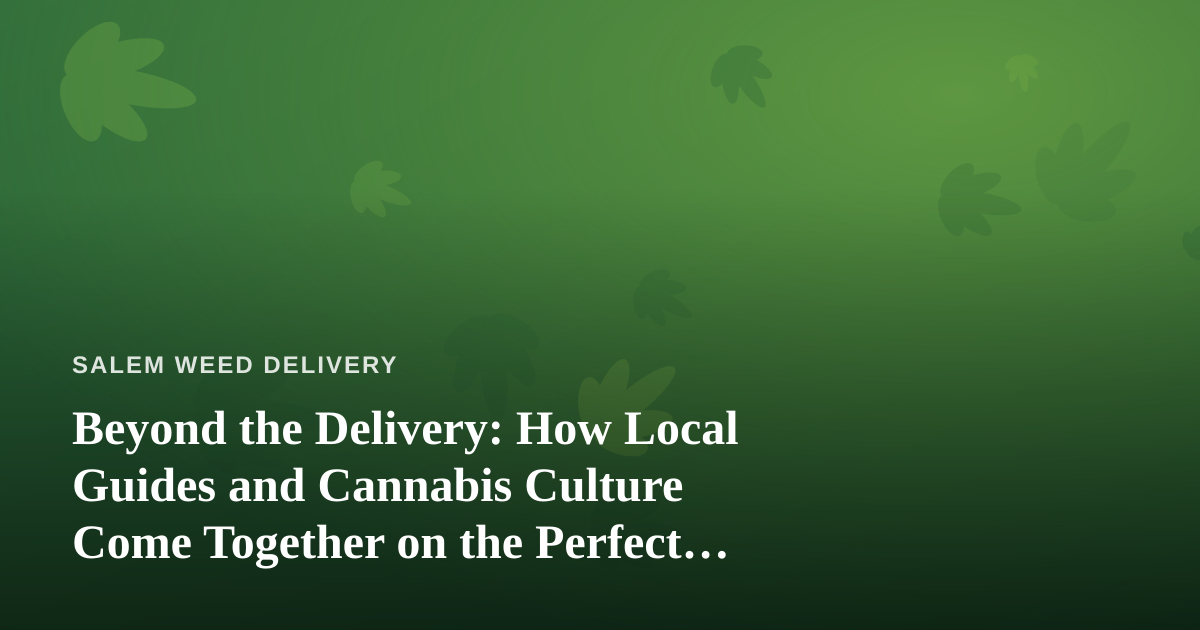 Beyond the Delivery: How Local Guides and Cannabis Culture Come Together on the Perfect City Day