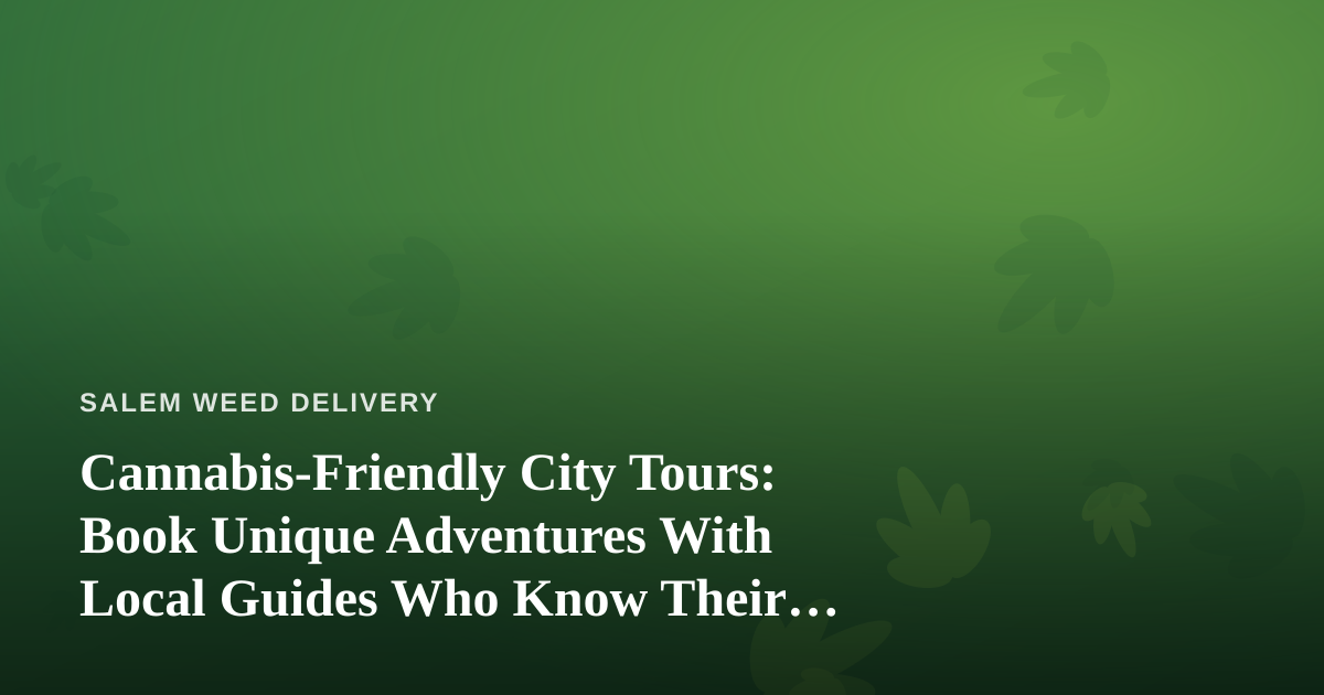 Cannabis-Friendly City Tours: Book Unique Adventures With Local Guides Who Know Their City Best