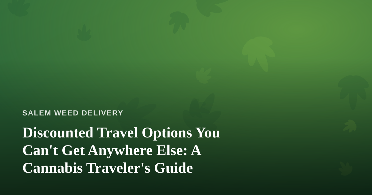 Discounted Travel Options You Can’t Get Anywhere Else: A Cannabis Traveler’s Guide