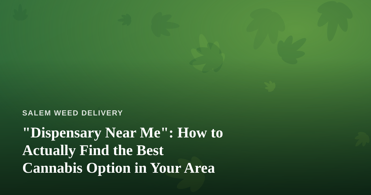 “Dispensary Near Me”: How to Actually Find the Best Cannabis Option in Your Area