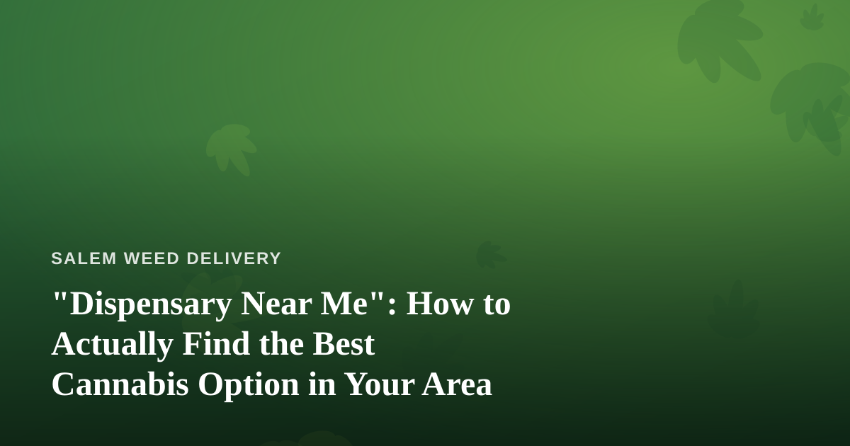 “Dispensary Near Me”: How to Actually Find the Best Cannabis Option in Your Area
