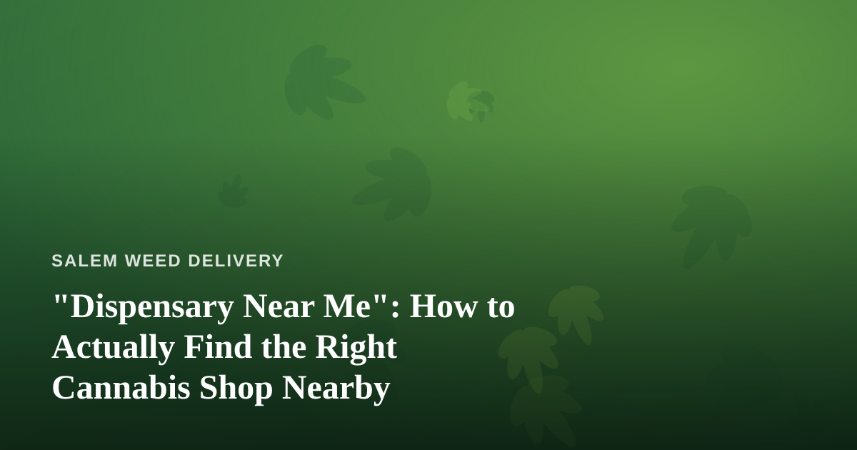 “Dispensary Near Me”: How to Actually Find the Right Cannabis Shop Nearby