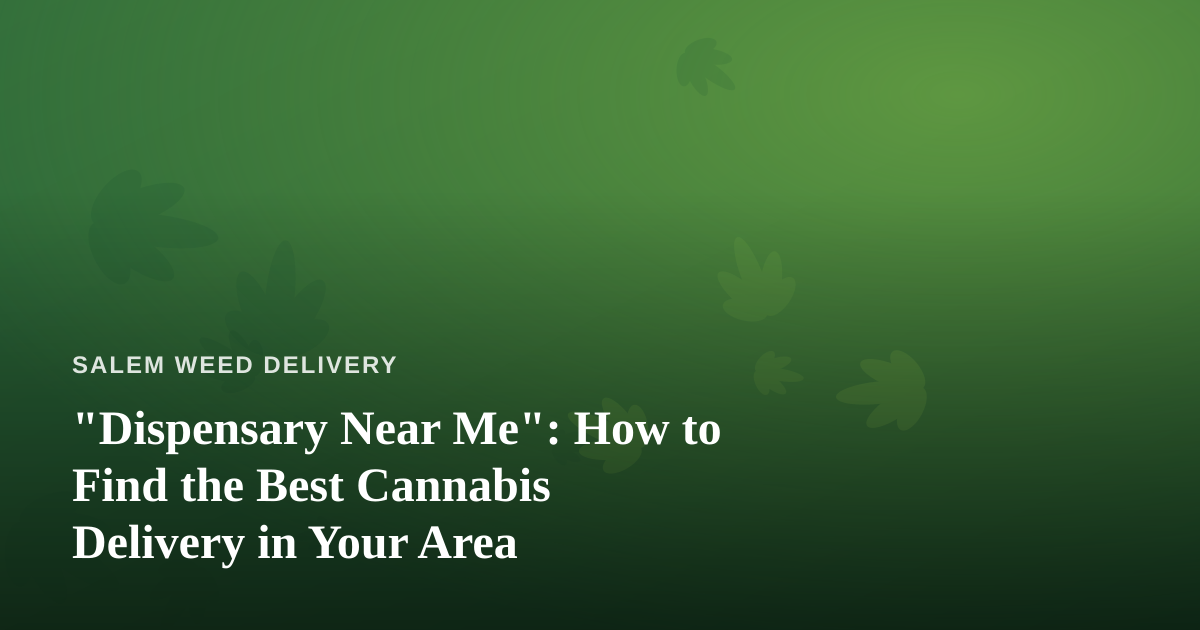 “Dispensary Near Me”: How to Find the Best Cannabis Delivery in Your Area