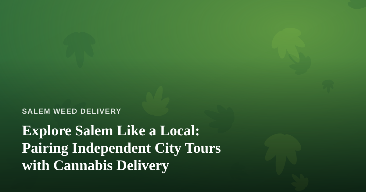 Explore Salem Like a Local: Pairing Independent City Tours with Cannabis Delivery
