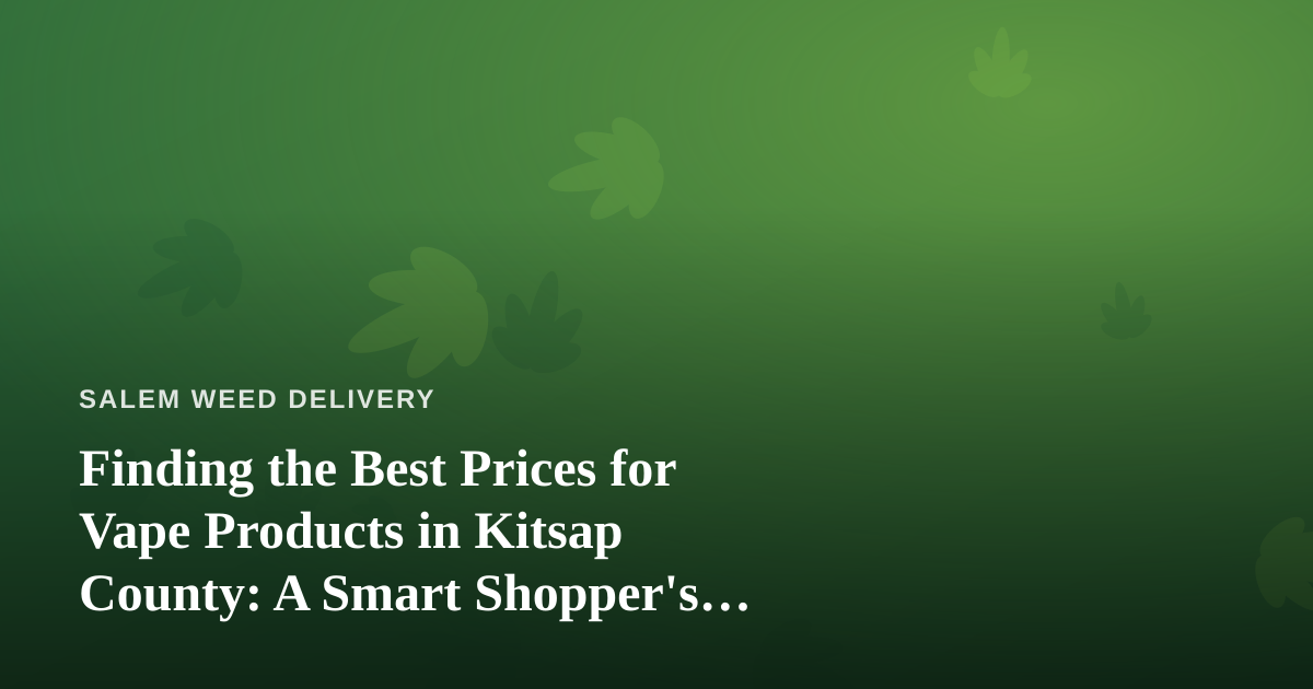 Finding the Best Prices for Vape Products in Kitsap County: A Smart Shopper’s Guide