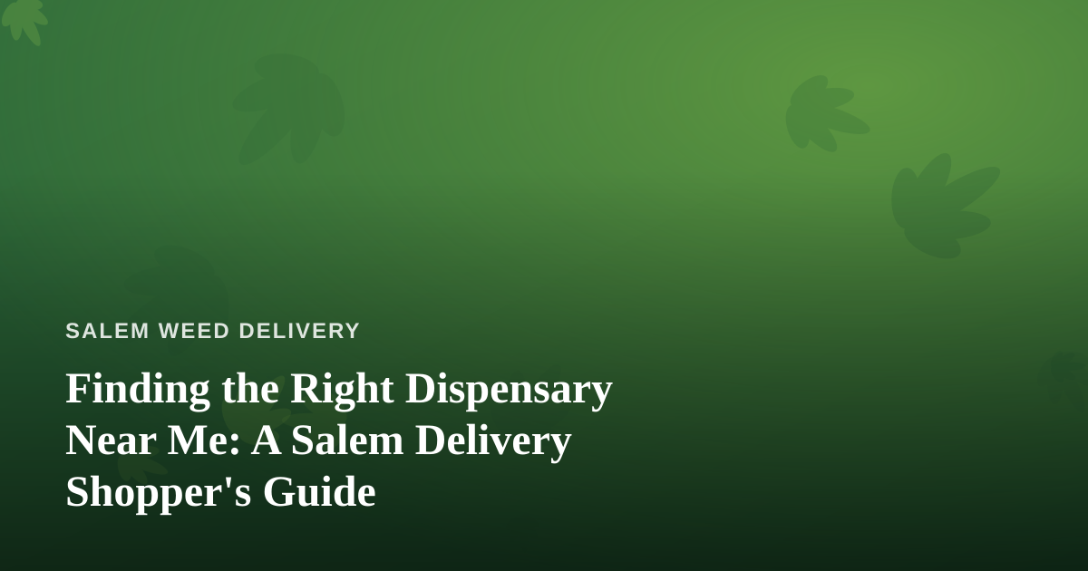 Finding the Right Dispensary Near Me: A Salem Delivery Shopper’s Guide
