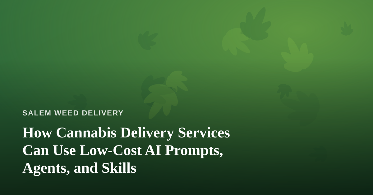 How Cannabis Delivery Services Can Use Low-Cost AI Prompts, Agents, and Skills
