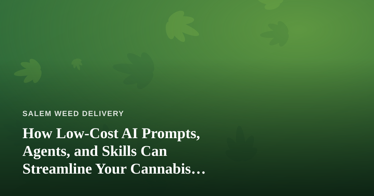How Low-Cost AI Prompts, Agents, and Skills Can Streamline Your Cannabis Delivery Business