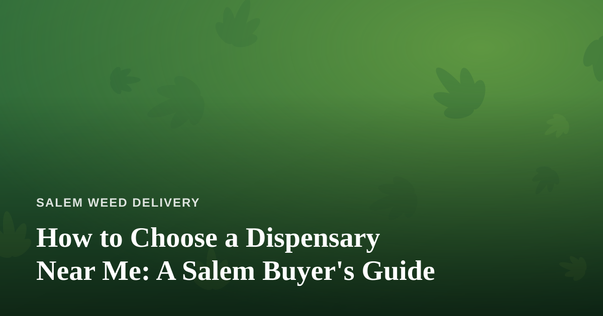 How to Choose a Dispensary Near Me: A Salem Buyer’s Guide