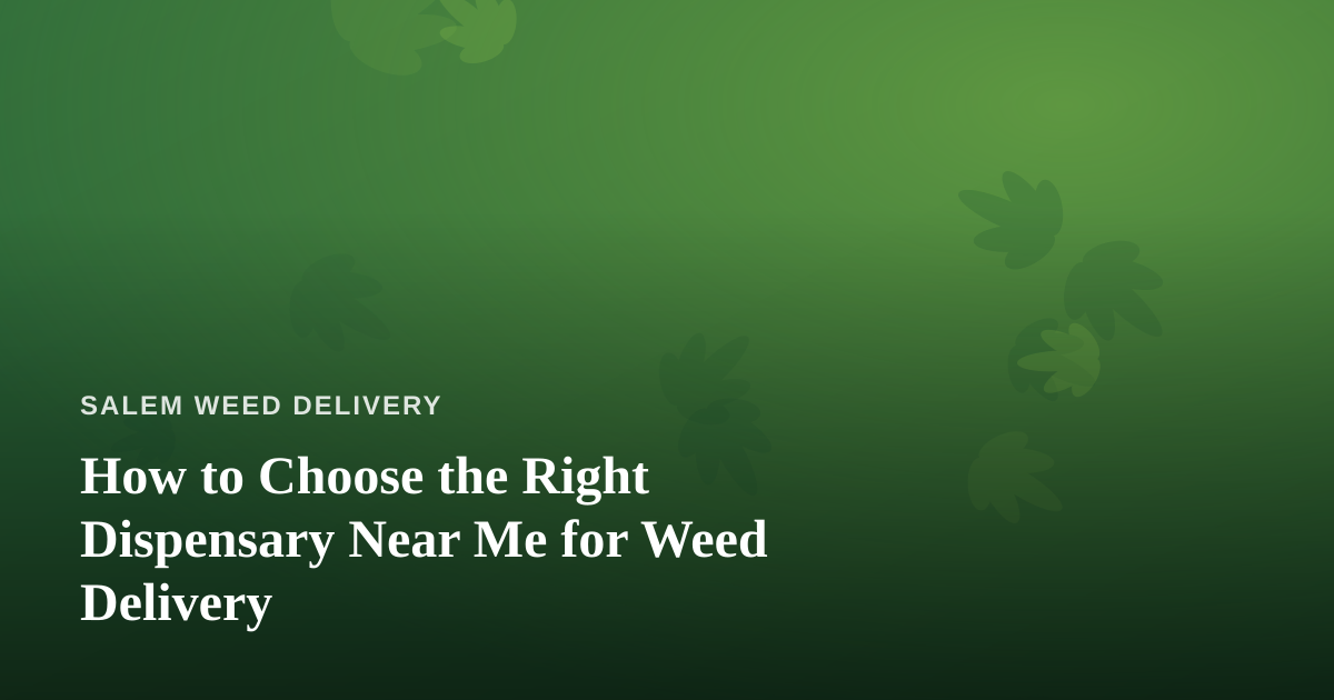 How to Choose the Right Dispensary Near Me for Weed Delivery