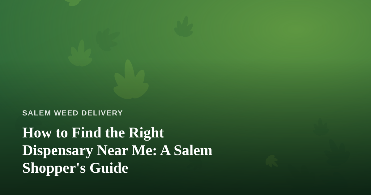 How to Find the Right Dispensary Near Me: A Salem Shopper’s Guide