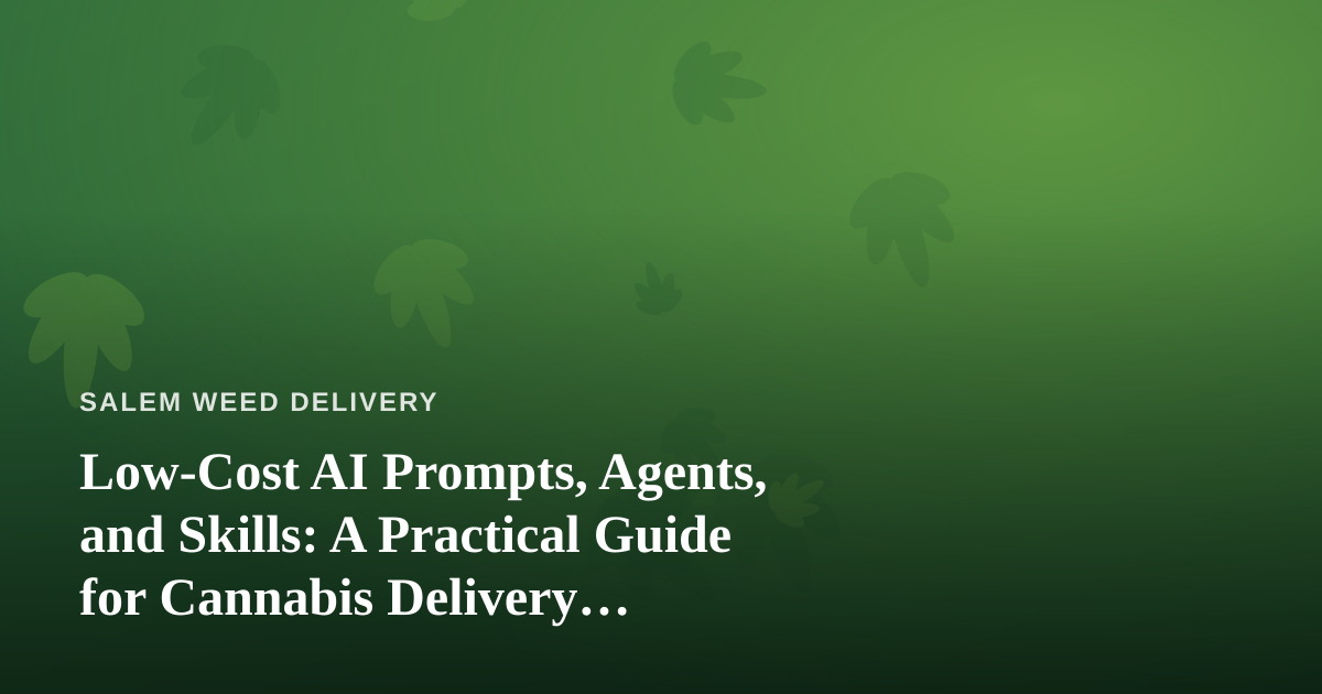 Low-Cost AI Prompts, Agents, and Skills: A Practical Guide for Cannabis Delivery Operators