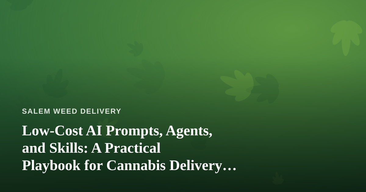 Low-Cost AI Prompts, Agents, and Skills: A Practical Playbook for Cannabis Delivery Operators