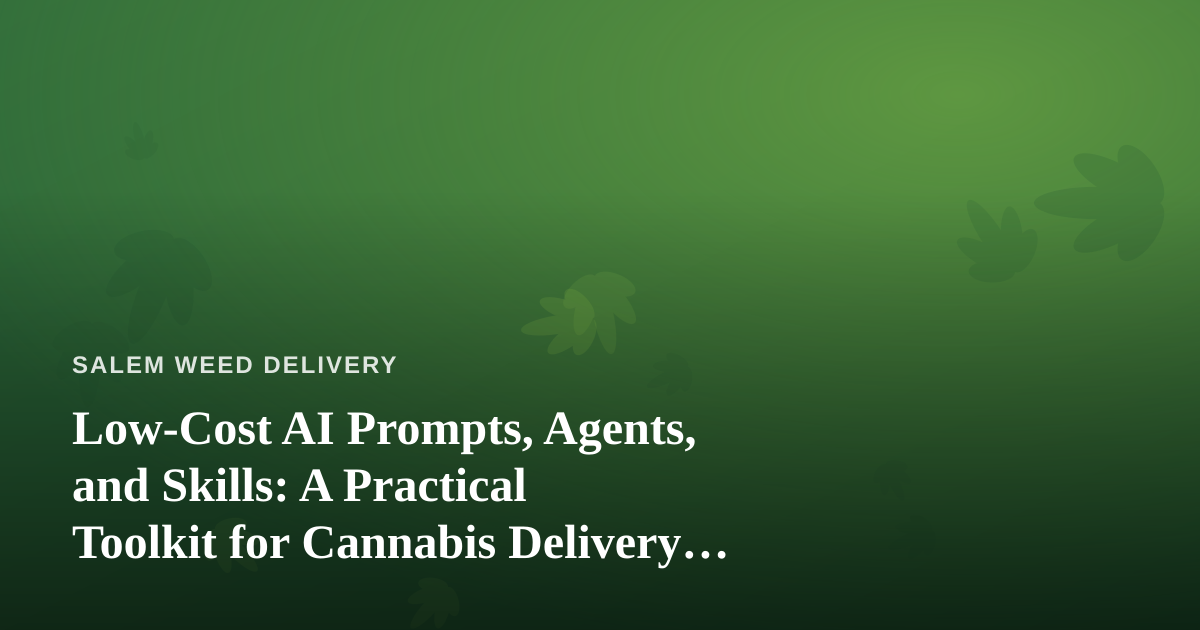Low-Cost AI Prompts, Agents, and Skills: A Practical Toolkit for Cannabis Delivery Operators