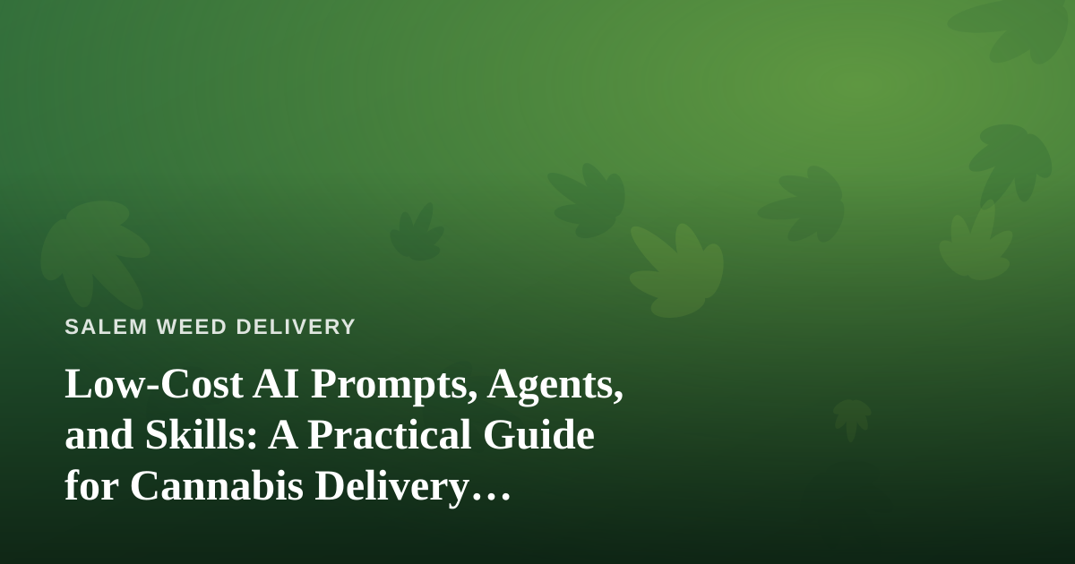 Low-Cost AI Prompts, Agents, and Skills: A Practical Guide for Cannabis Delivery Operators