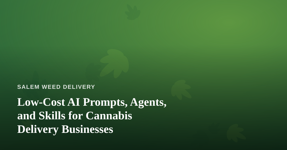 Low-Cost AI Prompts, Agents, and Skills for Cannabis Delivery Businesses
