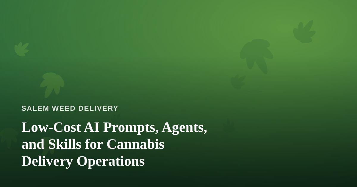 Low-Cost AI Prompts, Agents, and Skills for Cannabis Delivery Operations