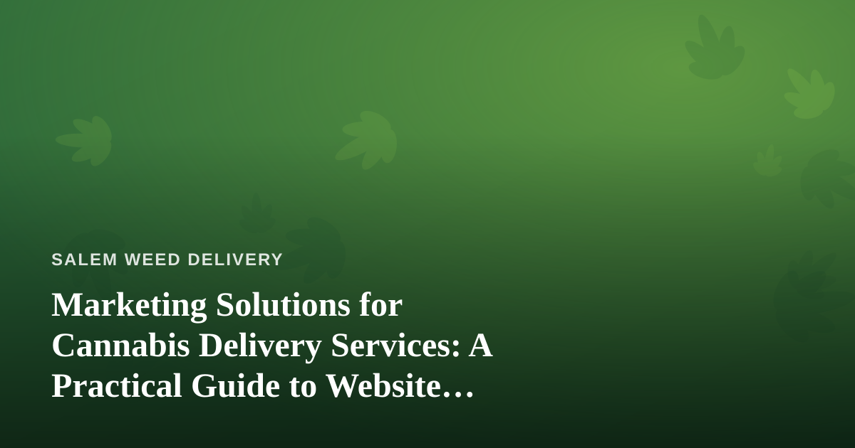 Marketing Solutions for Cannabis Delivery Services: A Practical Guide to Website Advertising That Works