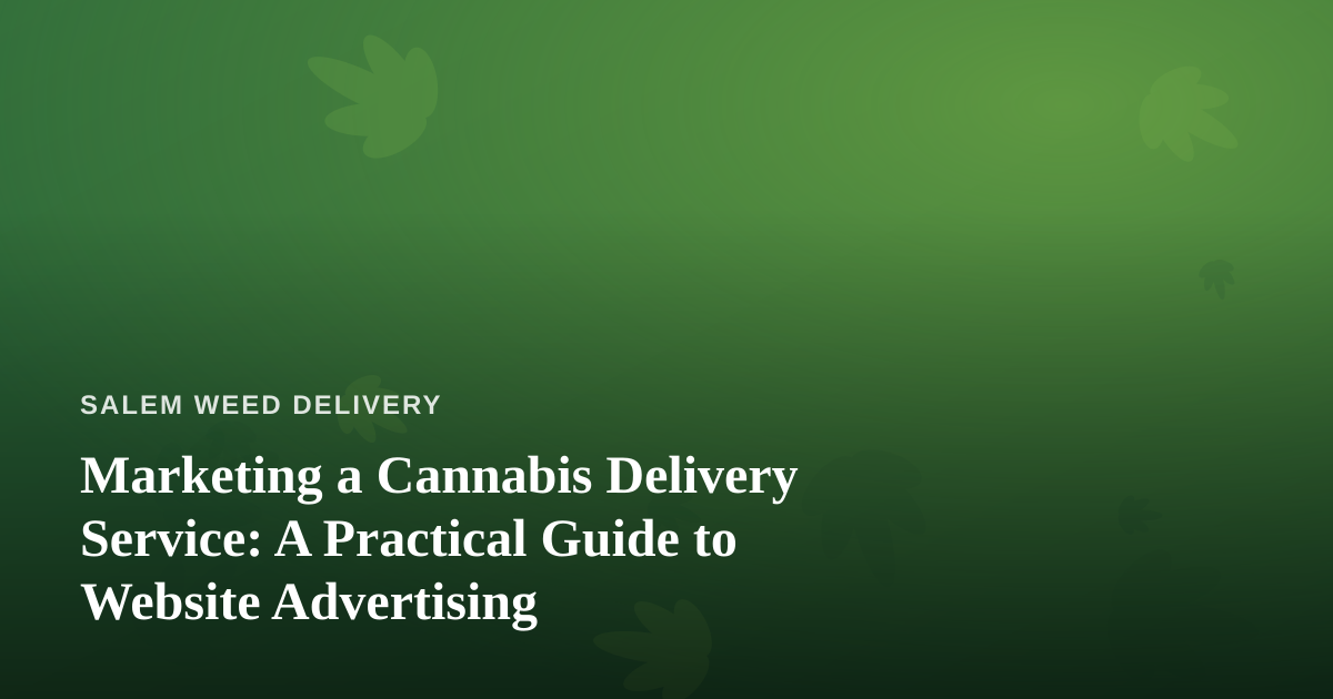 Marketing a Cannabis Delivery Service: A Practical Guide to Website Advertising