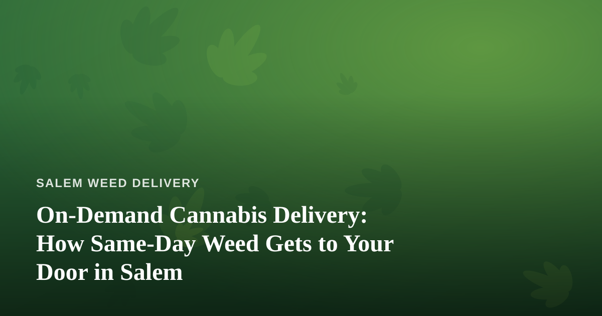 On-Demand Cannabis Delivery: How Same-Day Weed Gets to Your Door in Salem