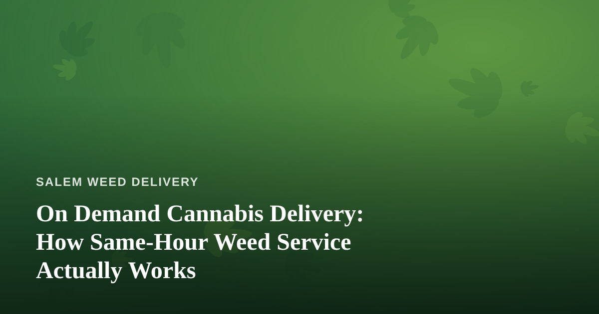 On Demand Cannabis Delivery: How Same-Hour Weed Service Actually Works