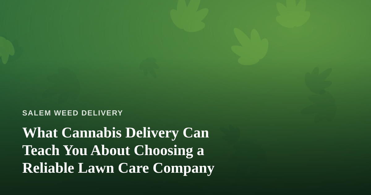 What Cannabis Delivery Can Teach You About Choosing a Reliable Lawn Care Company