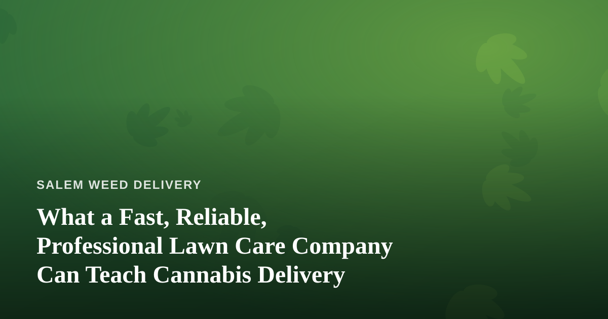 What a Fast, Reliable, Professional Lawn Care Company Can Teach Cannabis Delivery