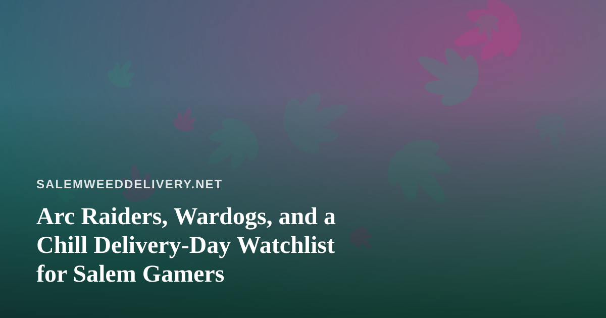 Arc Raiders, Wardogs, and a Chill Delivery-Day Watchlist for Salem Gamers