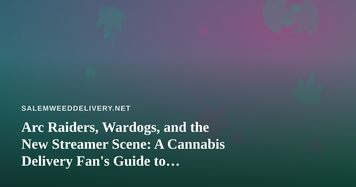 Arc Raiders, Wardogs, and the New Streamer Scene: A Cannabis Delivery Fan’s Guide to Late-Night Twitch