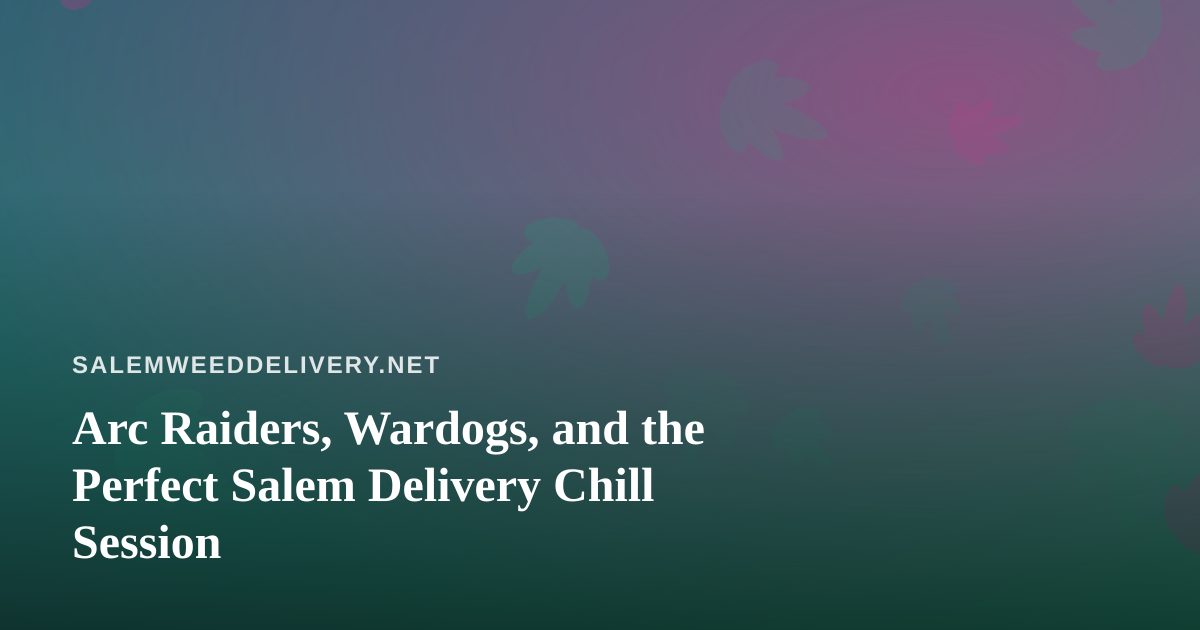 Arc Raiders, Wardogs, and the Perfect Salem Delivery Chill Session