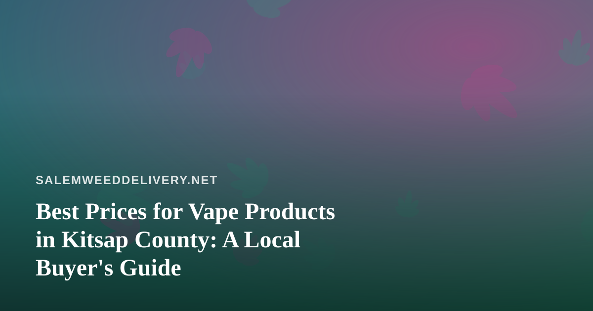 Best Prices for Vape Products in Kitsap County: A Local Buyer’s Guide