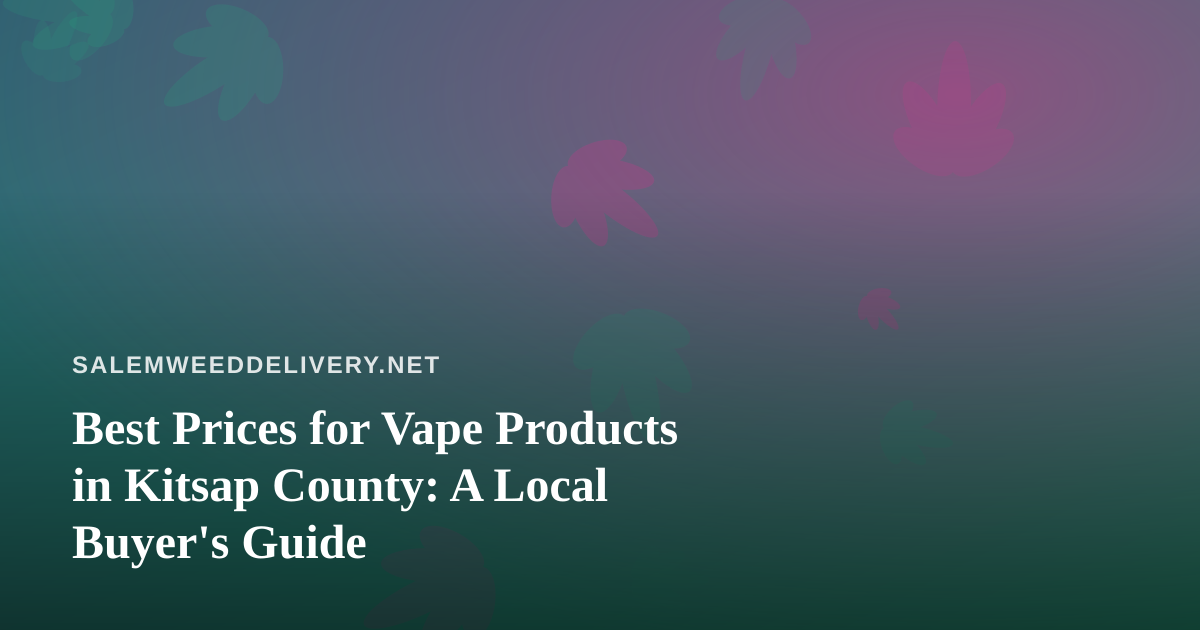 Best Prices for Vape Products in Kitsap County: A Local Buyer’s Guide