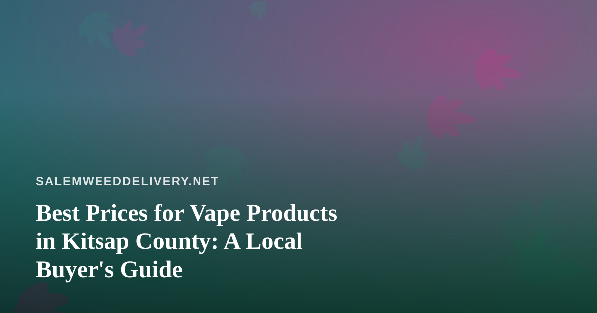 Best Prices for Vape Products in Kitsap County: A Local Buyer’s Guide