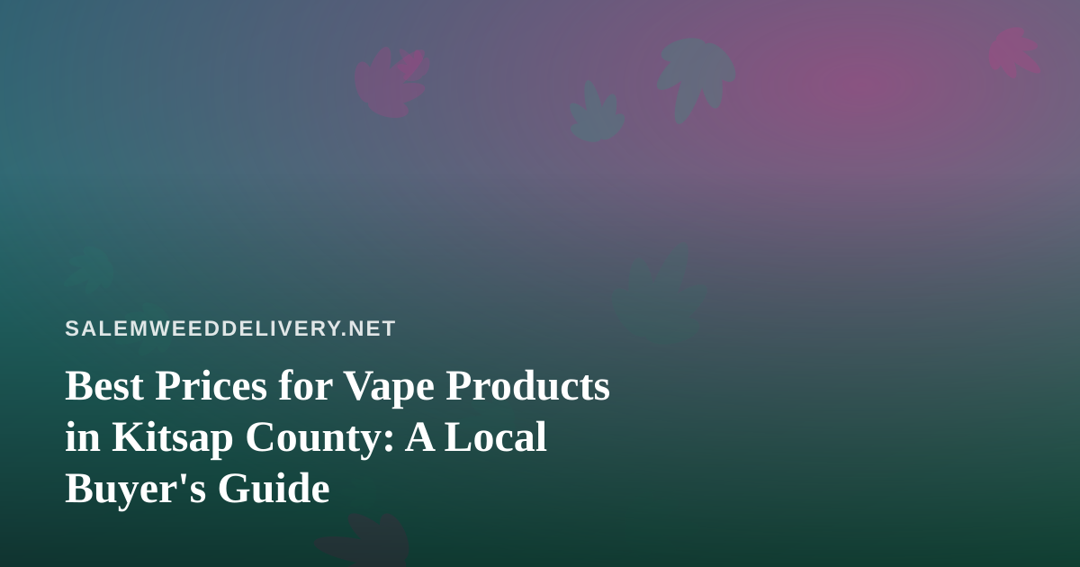 Best Prices for Vape Products in Kitsap County: A Local Buyer’s Guide