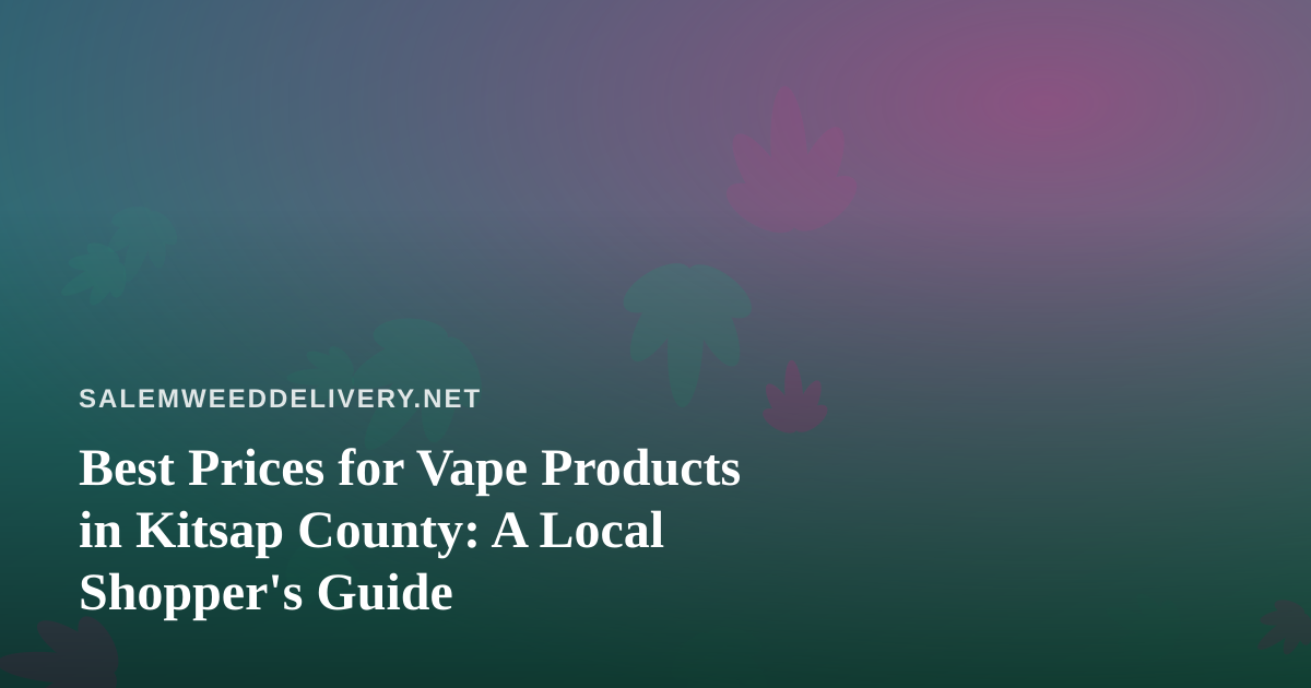 Best Prices for Vape Products in Kitsap County: A Local Shopper’s Guide