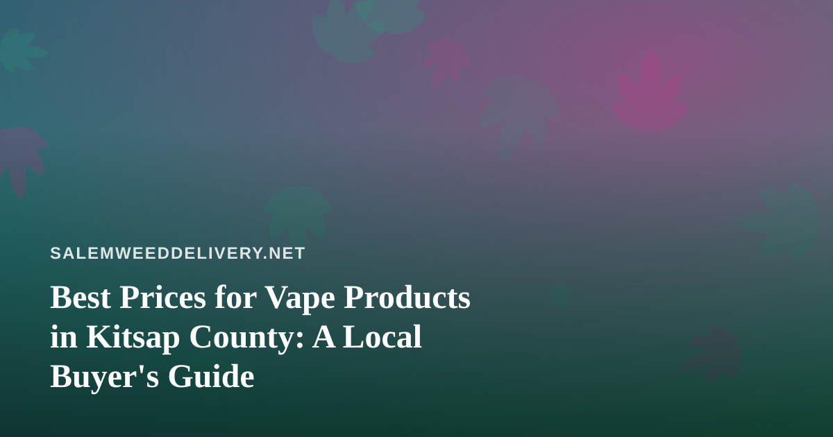 Best Prices for Vape Products in Kitsap County: A Local Buyer’s Guide