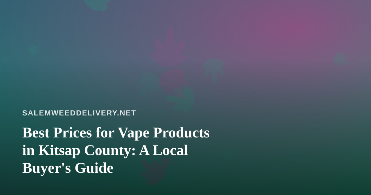 Best Prices for Vape Products in Kitsap County: A Local Buyer’s Guide