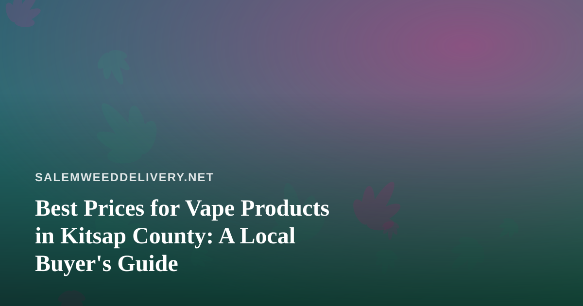 Best Prices for Vape Products in Kitsap County: A Local Buyer’s Guide