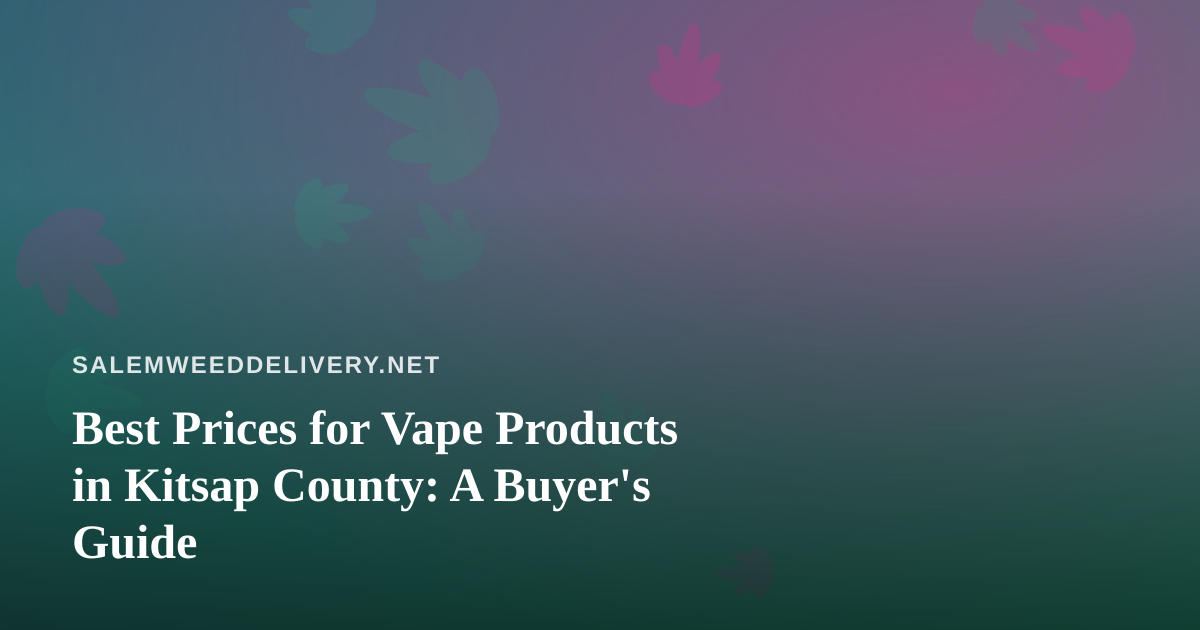 Best Prices for Vape Products in Kitsap County: A Buyer’s Guide