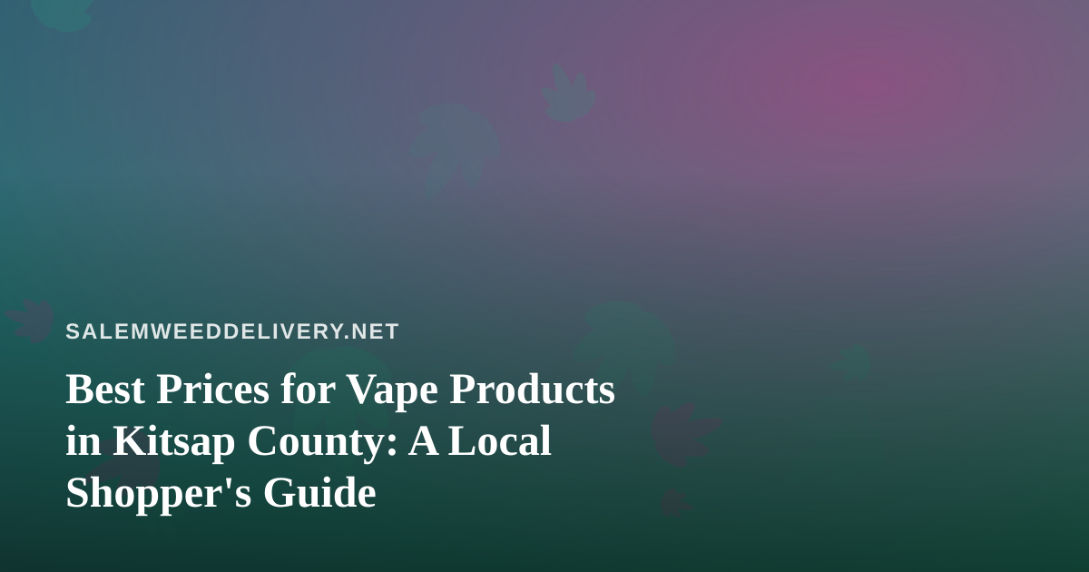 Best Prices for Vape Products in Kitsap County: A Local Shopper’s Guide