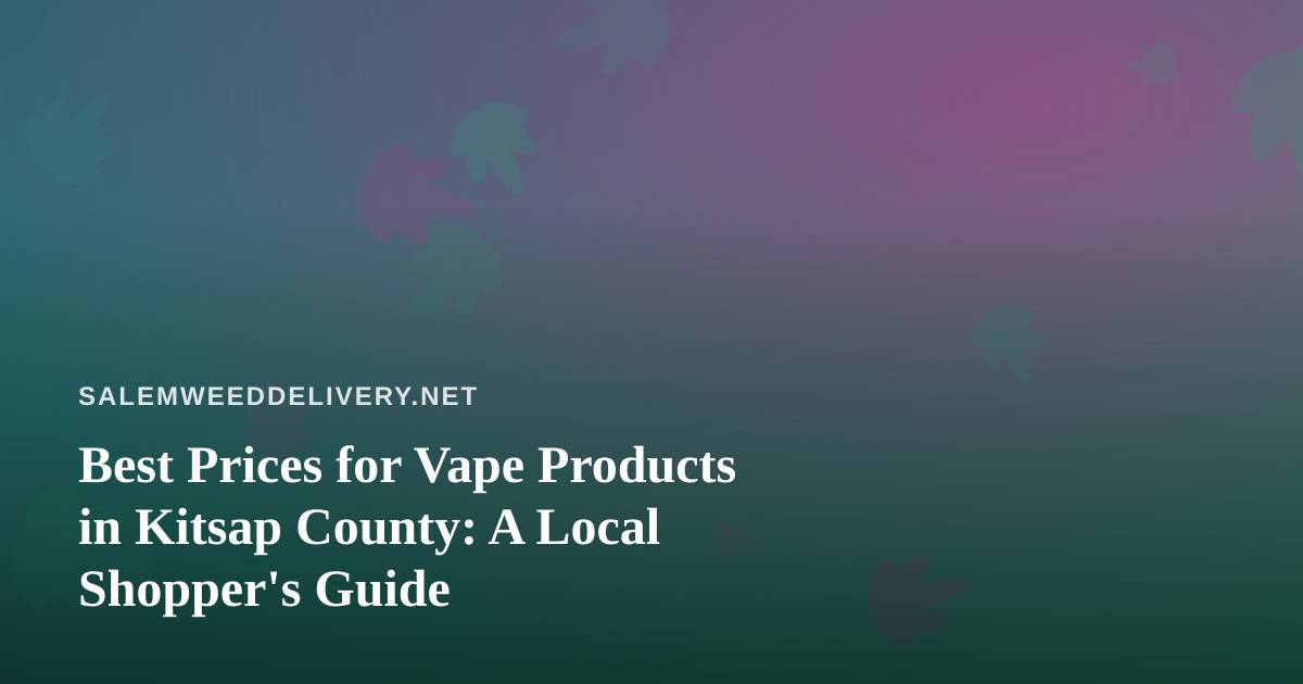 Best Prices for Vape Products in Kitsap County: A Local Shopper’s Guide