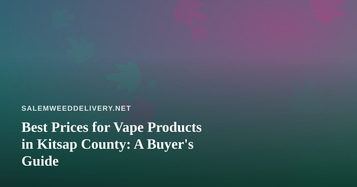 Best Prices for Vape Products in Kitsap County: A Buyer’s Guide
