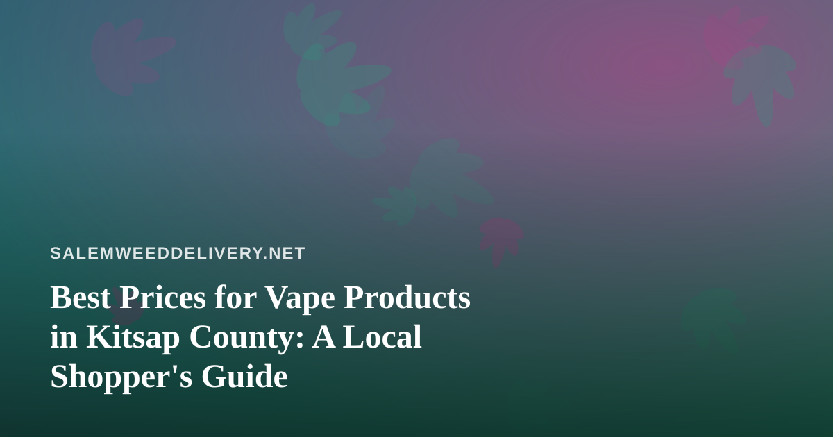 Best Prices for Vape Products in Kitsap County: A Local Shopper’s Guide