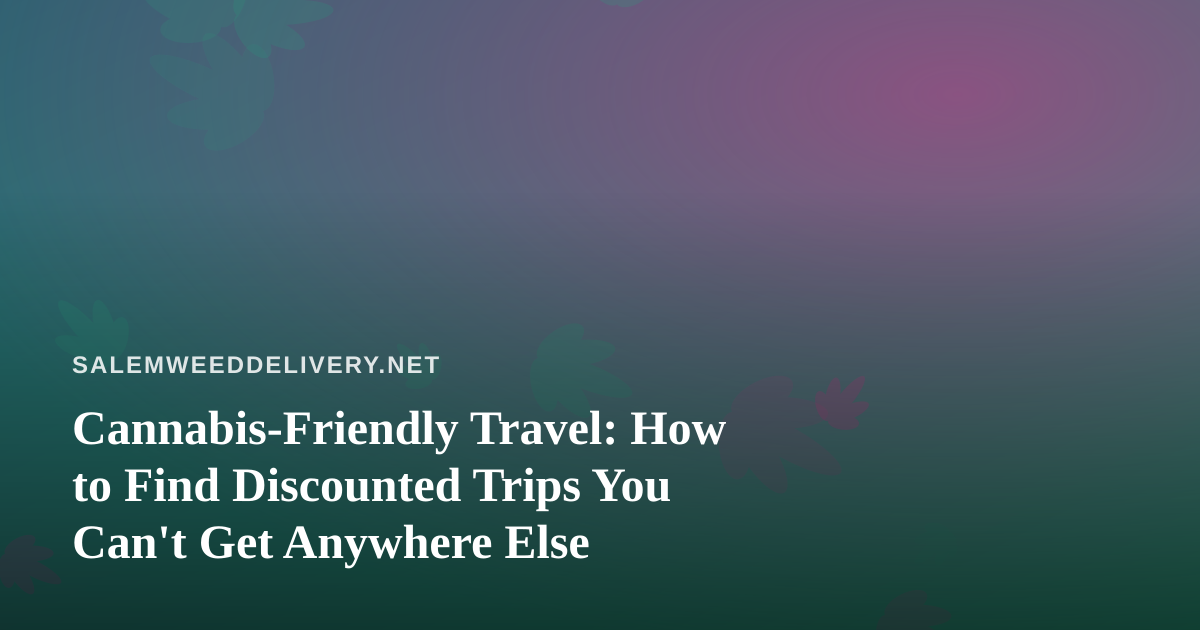 Cannabis-Friendly Travel: How to Find Discounted Trips You Can’t Get Anywhere Else