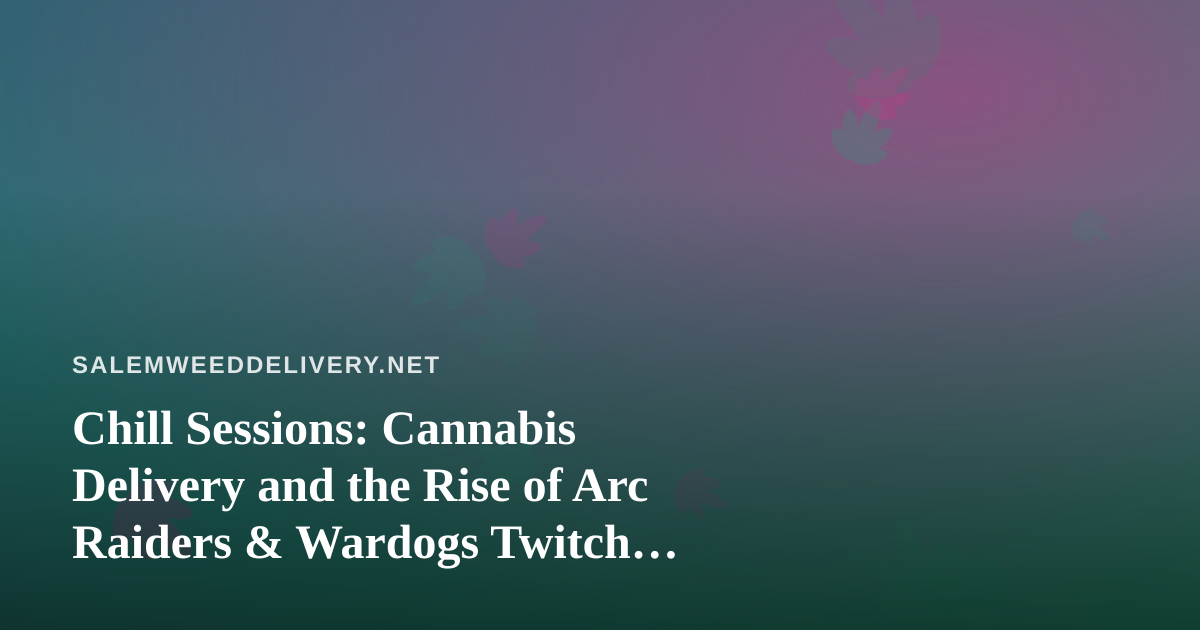 Chill Sessions: Cannabis Delivery and the Rise of Arc Raiders & Wardogs Twitch Streams