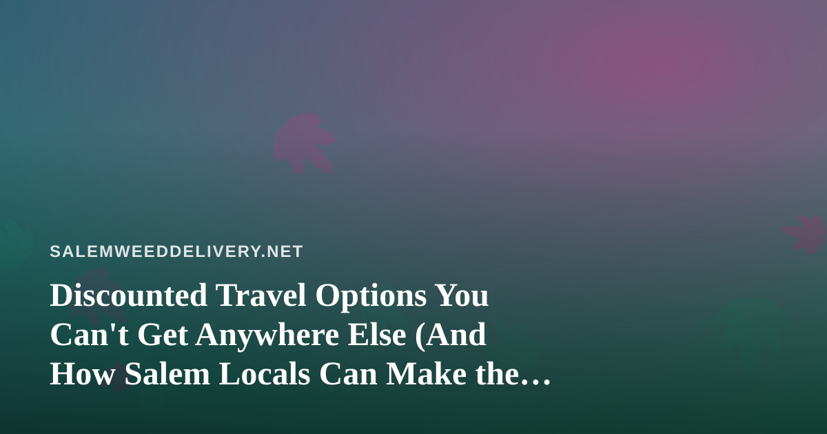 Discounted Travel Options You Can’t Get Anywhere Else (And How Salem Locals Can Make the Most of Them)