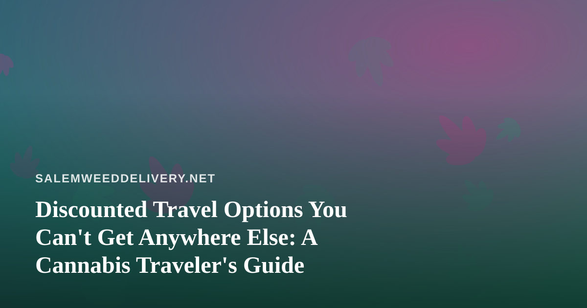 Discounted Travel Options You Can’t Get Anywhere Else: A Cannabis Traveler’s Guide