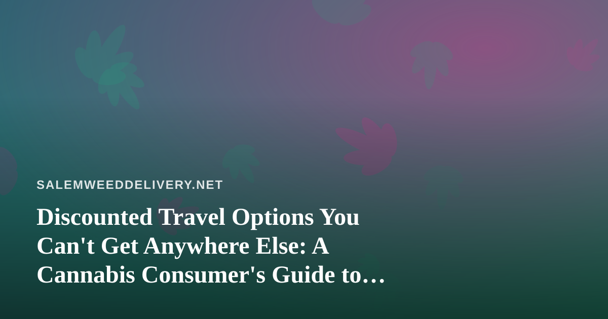 Discounted Travel Options You Can’t Get Anywhere Else: A Cannabis Consumer’s Guide to Smart Getaways