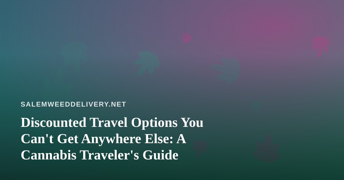 Discounted Travel Options You Can’t Get Anywhere Else: A Cannabis Traveler’s Guide