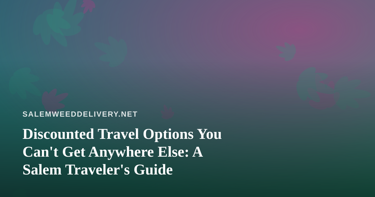 Discounted Travel Options You Can’t Get Anywhere Else: A Salem Traveler’s Guide